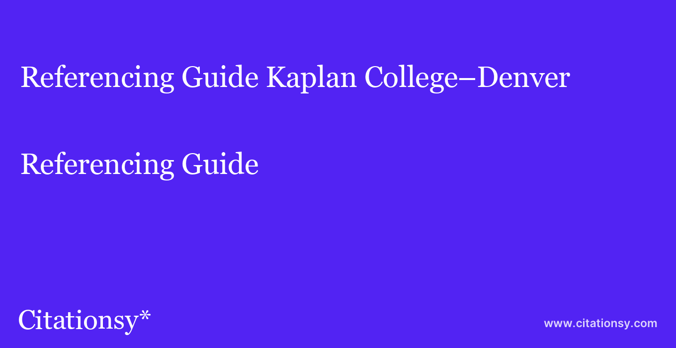 Referencing Guide: Kaplan College–Denver